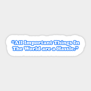 All Important Things In The World are a Hassle Sticker